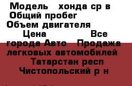  › Модель ­ хонда ср-в › Общий пробег ­ 330 000 › Объем двигателя ­ 1 900 › Цена ­ 190 000 - Все города Авто » Продажа легковых автомобилей   . Татарстан респ.,Чистопольский р-н